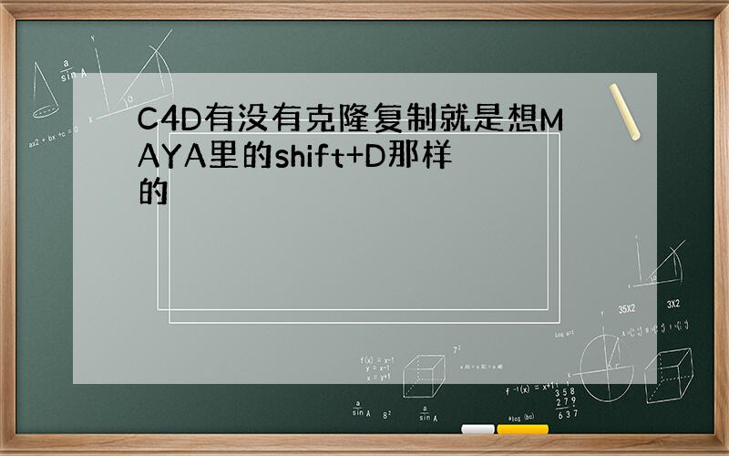 C4D有没有克隆复制就是想MAYA里的shift+D那样的