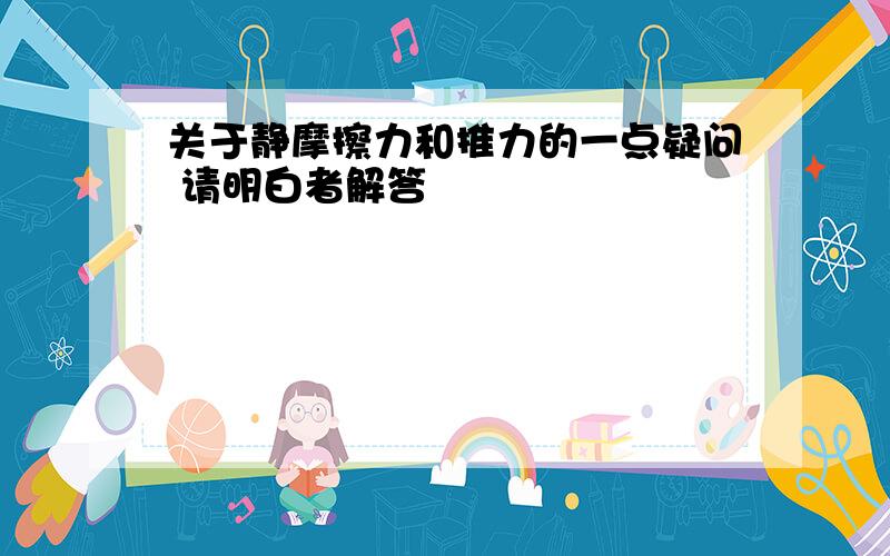 关于静摩擦力和推力的一点疑问 请明白者解答