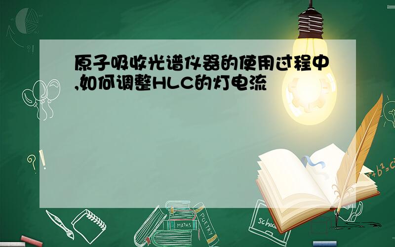 原子吸收光谱仪器的使用过程中,如何调整HLC的灯电流