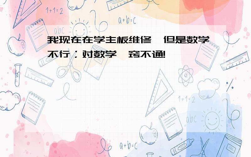 我现在在学主板维修,但是数学不行；对数学一窍不通!