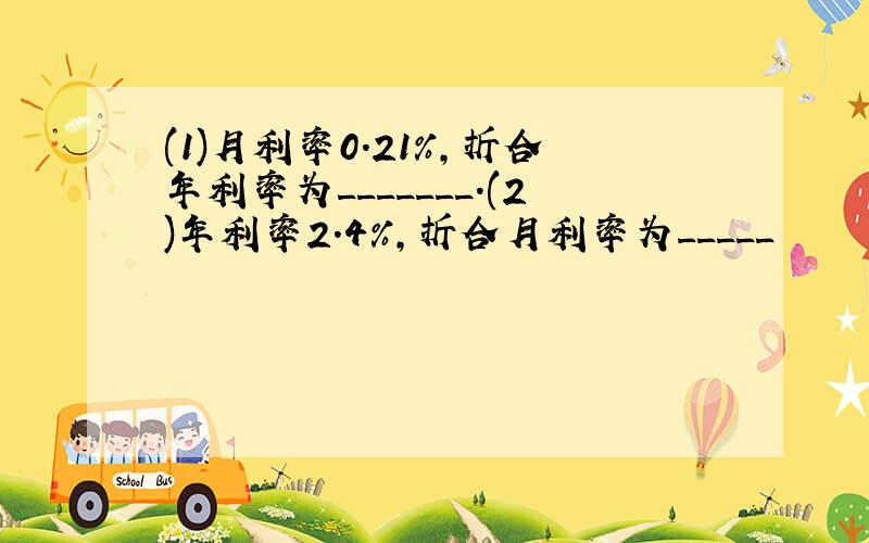 (1)月利率0.21%,折合年利率为_______.(2)年利率2.4%,折合月利率为_____