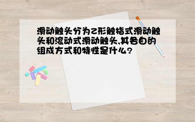 滑动触头分为Z形触指式滑动触头和滚动式滑动触头,其各自的组成方式和特性是什么?