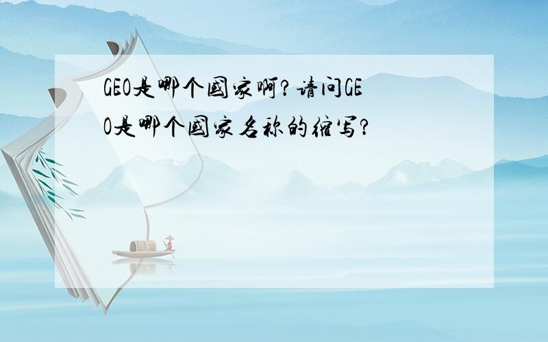 GEO是哪个国家啊?请问GEO是哪个国家名称的缩写?