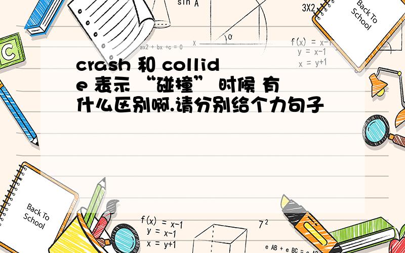 crash 和 collide 表示 “碰撞” 时候 有什么区别啊.请分别给个力句子