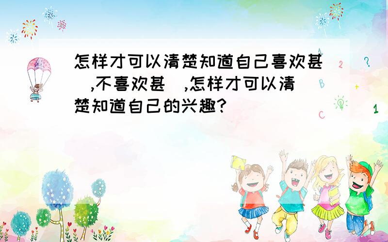 怎样才可以清楚知道自己喜欢甚麼,不喜欢甚麼,怎样才可以清楚知道自己的兴趣?