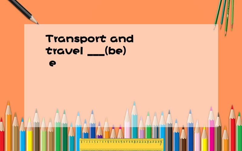 Transport and travel ___(be) e