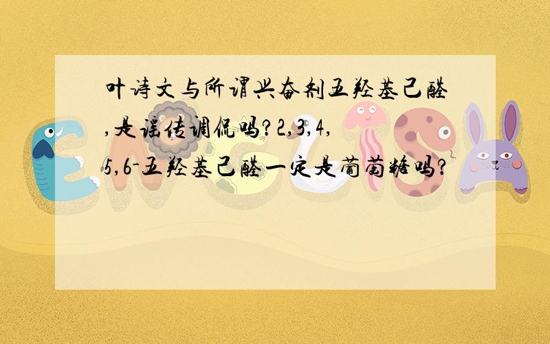 叶诗文与所谓兴奋剂五羟基己醛,是谣传调侃吗?2,3,4,5,6-五羟基己醛一定是葡萄糖吗?