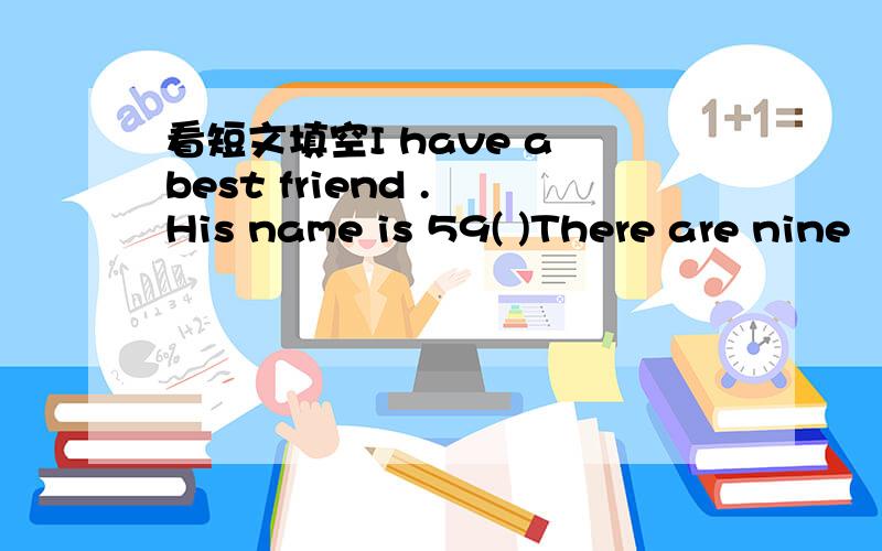 看短文填空I have a best friend . His name is 59( )There are nine