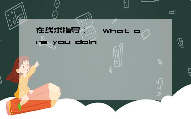 在线求指导：一 What are you doin