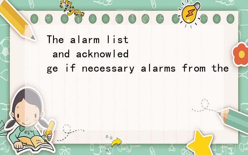 The alarm list and acknowledge if necessary alarms from the