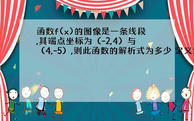 函数f(x)的图像是一条线段,其端点坐标为（-2,4）与（4,-5）,则此函数的解析式为多少 定义域为多少