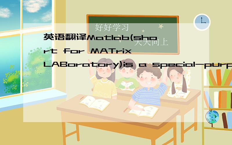 英语翻译Matlab(short for MATrix LABoratory)is a special-purpose