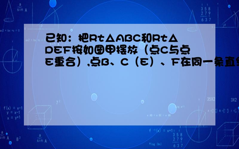 已知：把Rt△ABC和Rt△DEF按如图甲摆放（点C与点E重合）,点B、C（E）、F在同一条直线上．∠BAC=∠DEF=