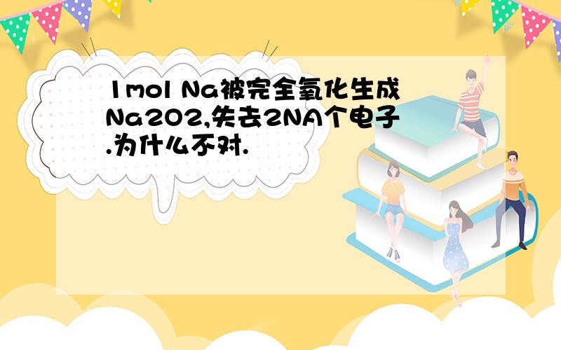 1mol Na被完全氧化生成Na2O2,失去2NA个电子.为什么不对.