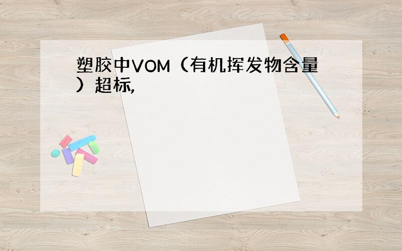 塑胶中VOM（有机挥发物含量）超标,