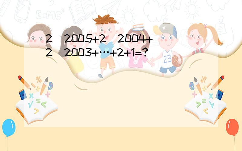 2^2005+2^2004+2^2003+…+2+1=?