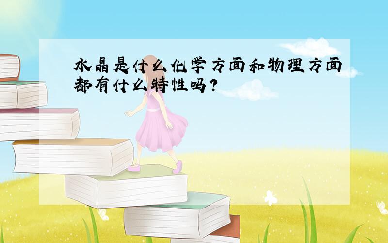 水晶是什么化学方面和物理方面都有什么特性吗?