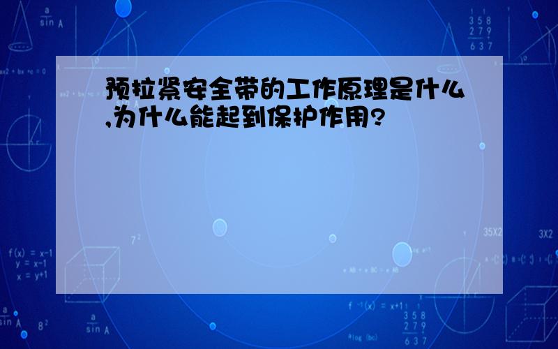 预拉紧安全带的工作原理是什么,为什么能起到保护作用?