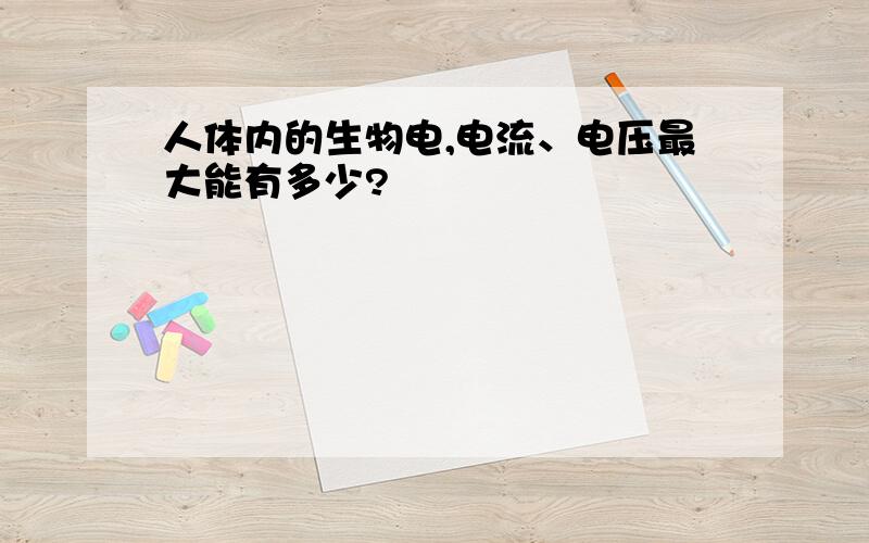 人体内的生物电,电流、电压最大能有多少?