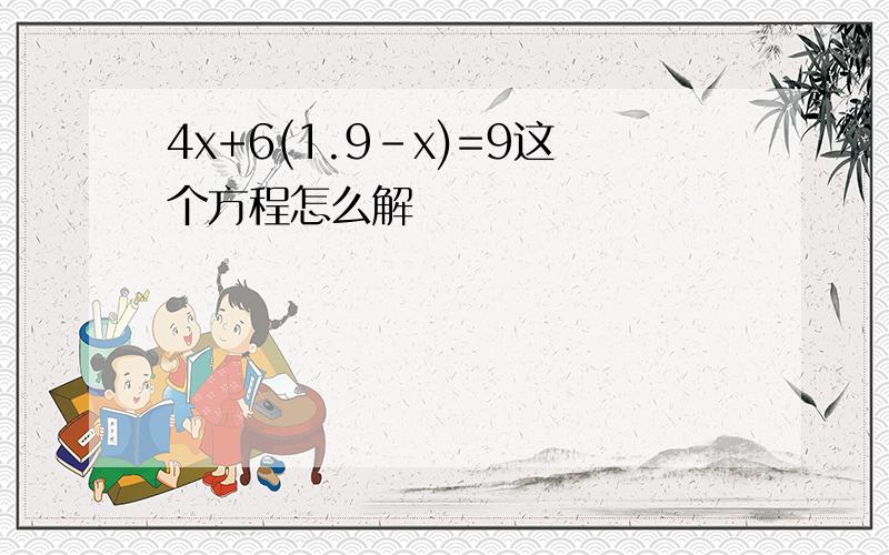 4x+6(1.9-x)=9这个方程怎么解