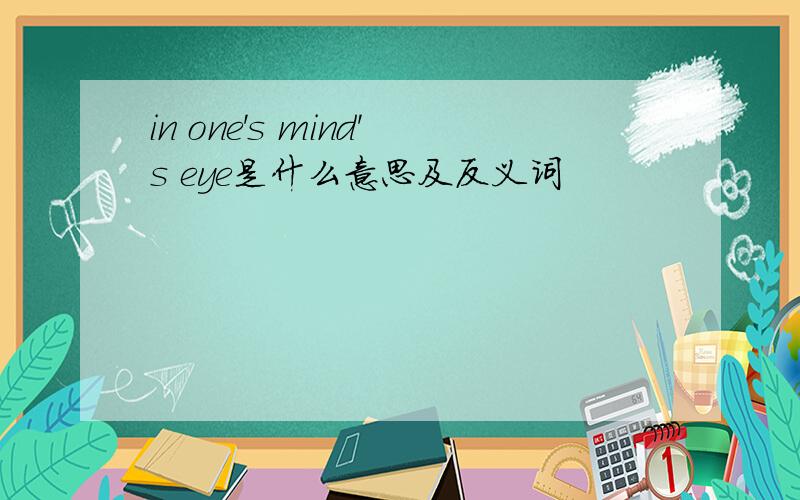 in one's mind's eye是什么意思及反义词