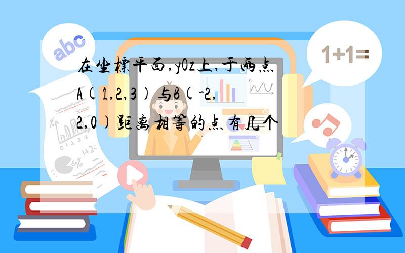 在坐标平面,yOz上,于两点A(1,2,3)与B(-2,2,0)距离相等的点有几个