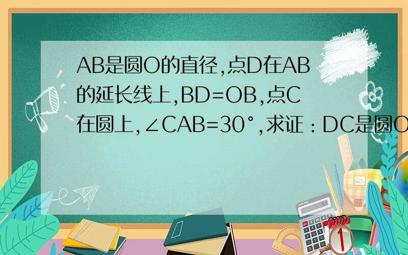 AB是圆O的直径,点D在AB的延长线上,BD=OB,点C在圆上,∠CAB=30°,求证：DC是圆O的切线