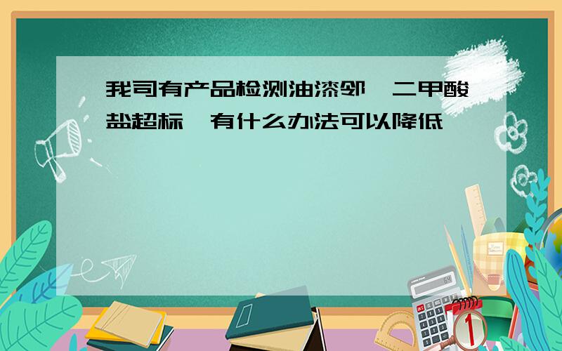 我司有产品检测油漆邻苯二甲酸盐超标,有什么办法可以降低