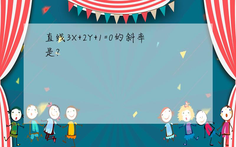 直线3X+2Y+1=0的斜率是?