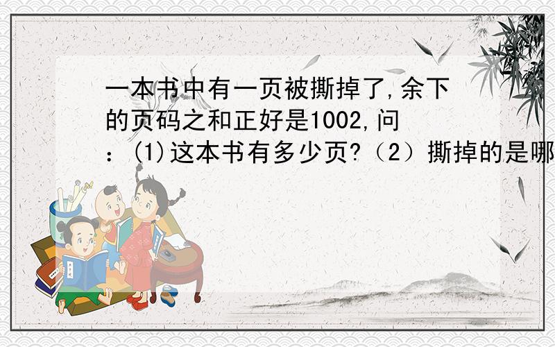 一本书中有一页被撕掉了,余下的页码之和正好是1002,问：(1)这本书有多少页?（2）撕掉的是哪页?