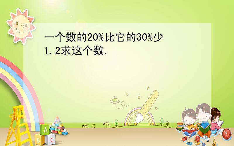 一个数的20%比它的30%少1.2求这个数.