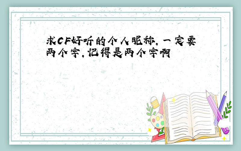 求CF好听的个人昵称,一定要两个字,记得是两个字啊