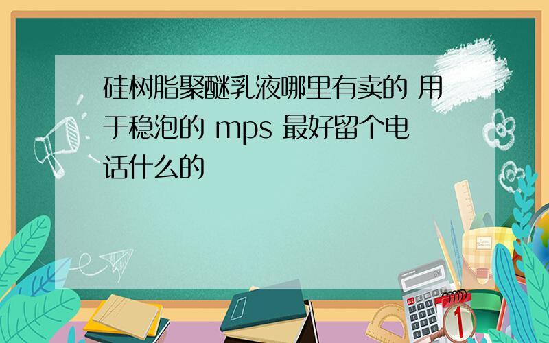 硅树脂聚醚乳液哪里有卖的 用于稳泡的 mps 最好留个电话什么的