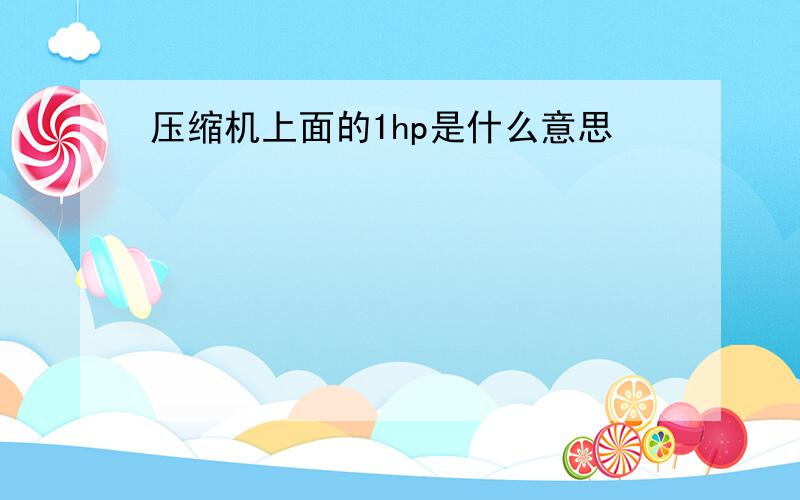 压缩机上面的1hp是什么意思