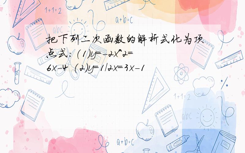 把下列二次函数的解析式化为顶点式：(1)y=-2x^2=6x-4 (2)y=1/2x=3x-1