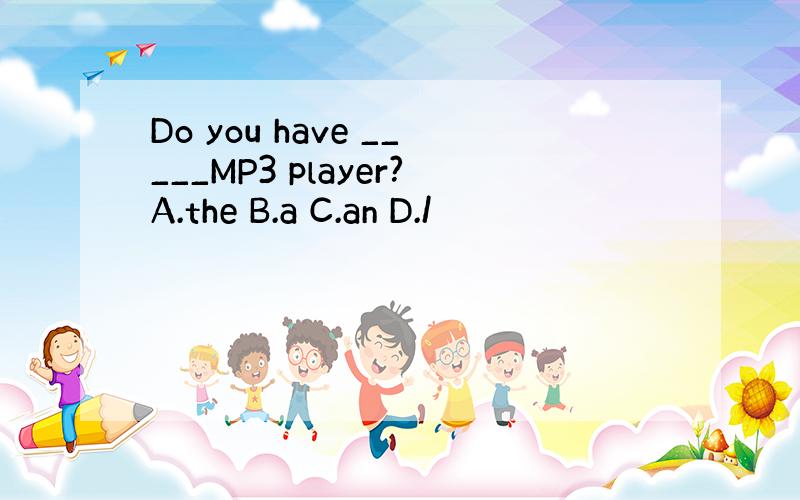 Do you have _____MP3 player?A.the B.a C.an D./