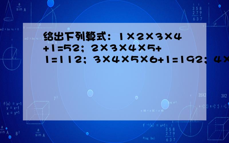 给出下列算式：1×2×3×4+1=52；2×3×4×5+1=112；3×4×5×6+1=192；4×5×6×7+1=29