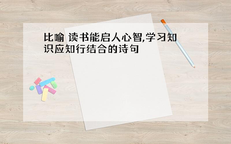 比喻 读书能启人心智,学习知识应知行结合的诗句