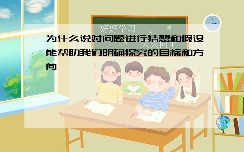 为什么说对问题进行猜想和假设能帮助我们明确探究的目标和方向