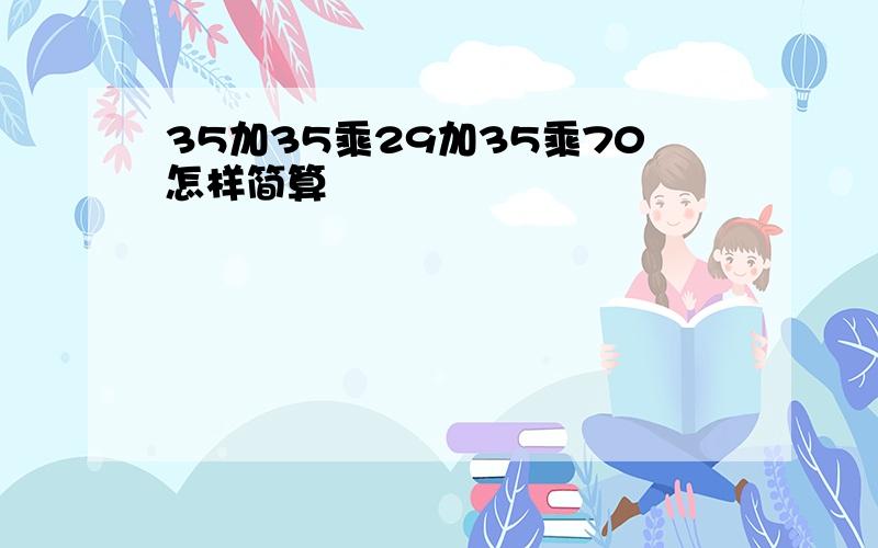 35加35乘29加35乘70怎样简算