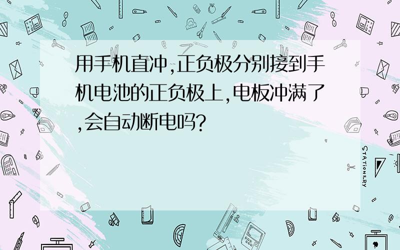 用手机直冲,正负极分别接到手机电池的正负极上,电板冲满了,会自动断电吗?