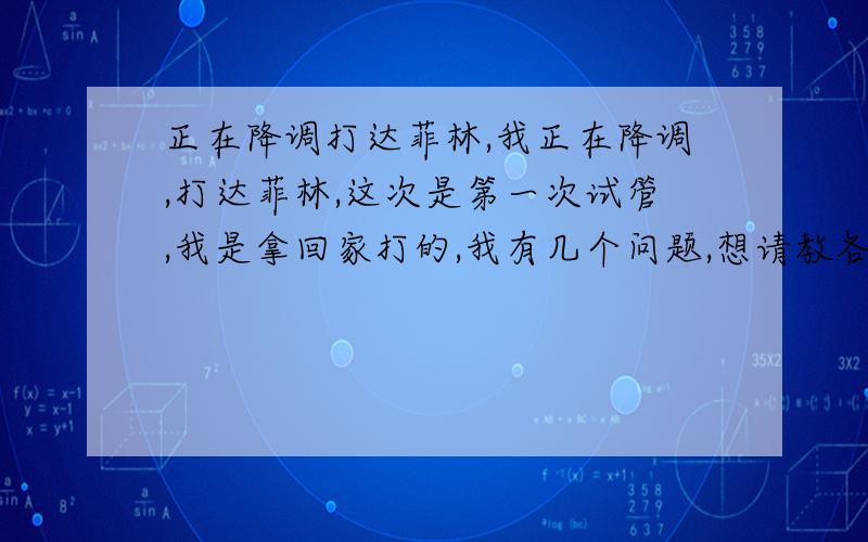 正在降调打达菲林,我正在降调,打达菲林,这次是第一次试管,我是拿回家打的,我有几个问题,想请教各位有经验的亲们：1：我前