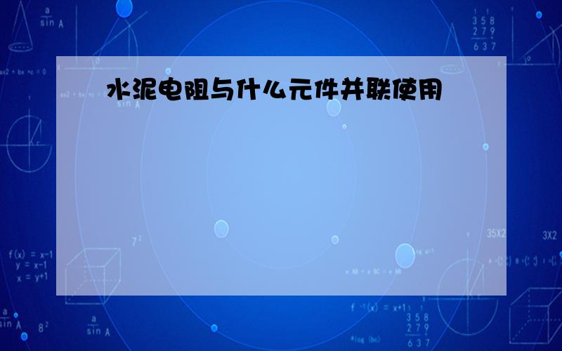 水泥电阻与什么元件并联使用