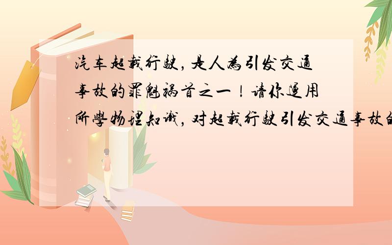 汽车超载行驶，是人为引发交通事故的罪魁祸首之一！请你运用所学物理知识，对超载行驶引发交通事故的现象，进行简要说明．