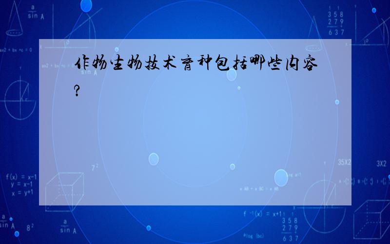 作物生物技术育种包括哪些内容?