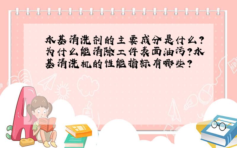 水基清洗剂的主要成分是什么?为什么能清除工件表面油污?水基清洗机的性能指标有哪些?