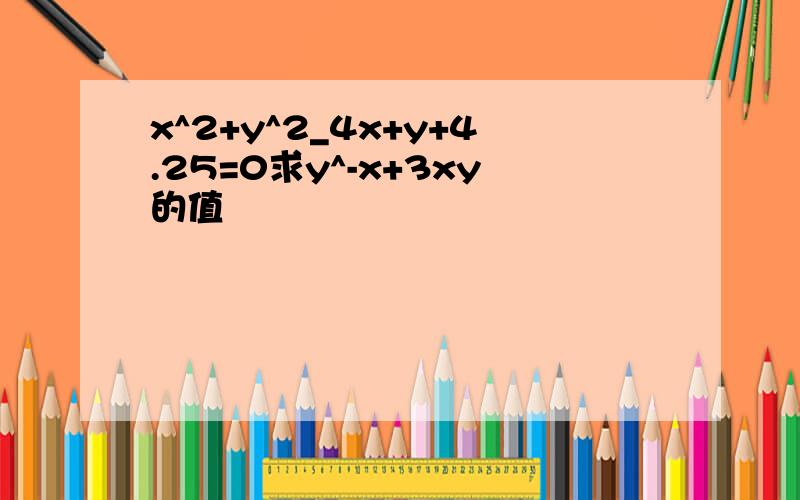 x^2+y^2_4x+y+4.25=0求y^-x+3xy的值