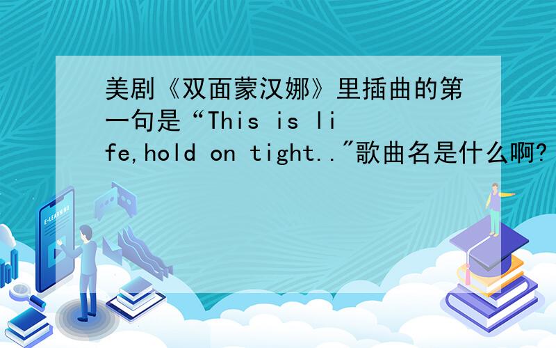 美剧《双面蒙汉娜》里插曲的第一句是“This is life,hold on tight..