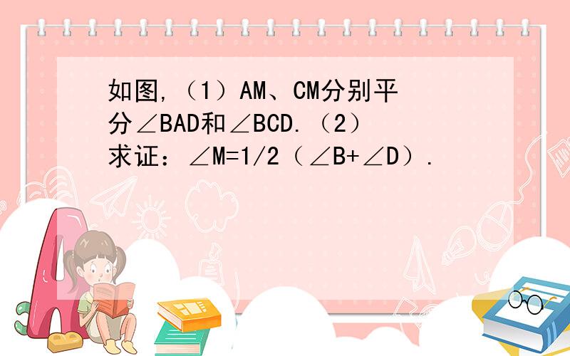 如图,（1）AM、CM分别平分∠BAD和∠BCD.（2）求证：∠M=1/2（∠B+∠D）.