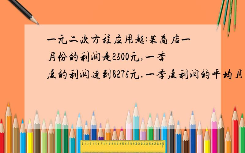 一元二次方程应用题:某商店一月份的利润是2500元,一季度的利润达到8275元,一季度利润的平均月增长率是多少